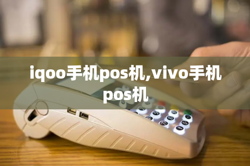 iqoo手机pos机,vivo手机pos机