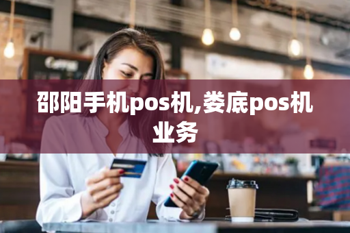 邵阳手机pos机,娄底pos机业务