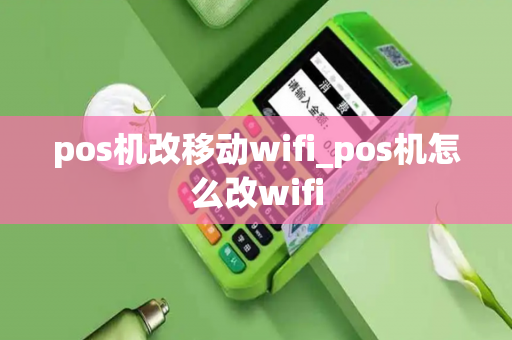 pos机改移动wifi_pos机怎么改wifi