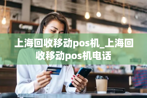 上海回收移动pos机_上海回收移动pos机电话