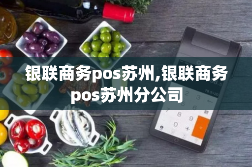 银联商务pos苏州,银联商务pos苏州分公司