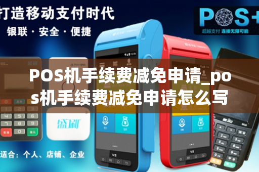 POS机手续费减免申请_pos机手续费减免申请怎么写