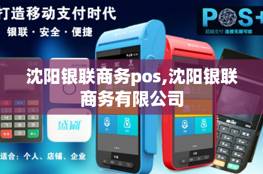 沈阳银联商务pos,沈阳银联商务有限公司