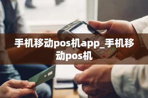 手机移动pos机app_手机移动pos机