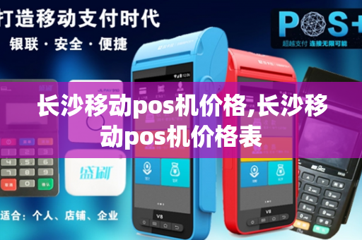 长沙移动pos机价格,长沙移动pos机价格表