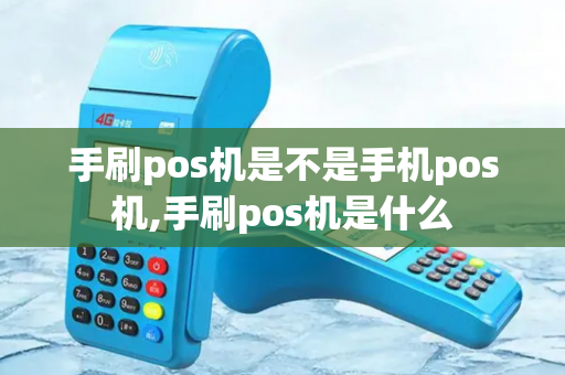 手刷pos机是不是手机pos机,手刷pos机是什么