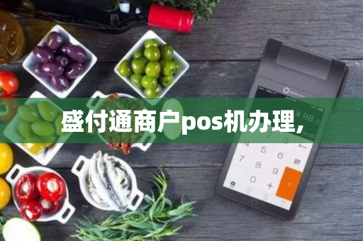 盛付通商户pos机办理,