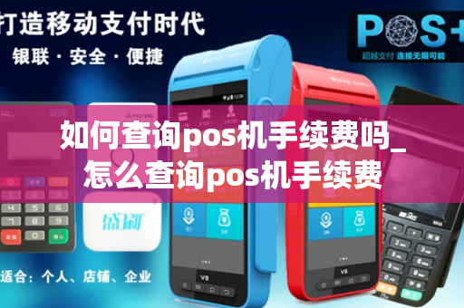 如何查询pos机手续费吗_怎么查询pos机手续费