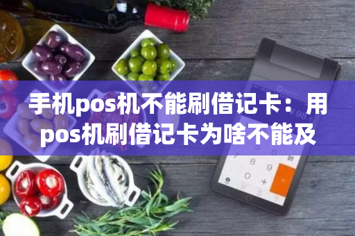 手机pos机不能刷借记卡：用pos机刷借记卡为啥不能及时到账