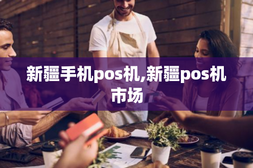 新疆手机pos机,新疆pos机市场