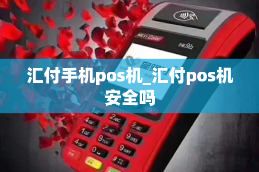 汇付手机pos机_汇付pos机安全吗