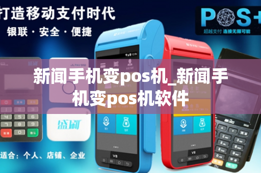 新闻手机变pos机_新闻手机变pos机软件