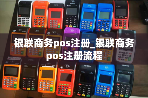 银联商务pos注册_银联商务pos注册流程