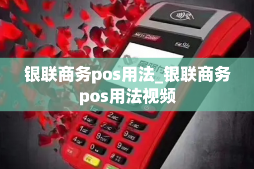 银联商务pos用法_银联商务pos用法视频