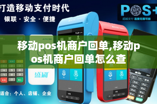 移动pos机商户回单,移动pos机商户回单怎么查