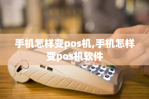 手机怎样变pos机,手机怎样变pos机软件