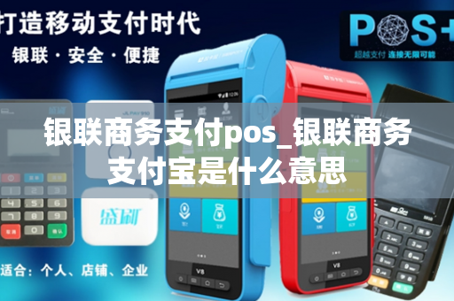 银联商务支付pos_银联商务支付宝是什么意思