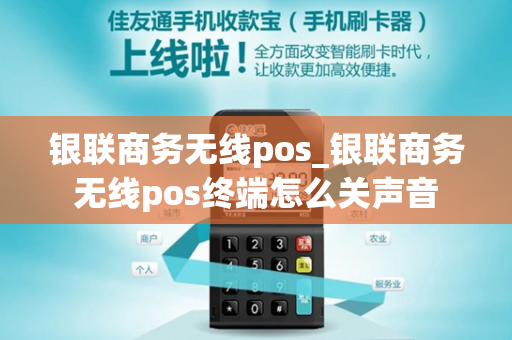 银联商务无线pos_银联商务无线pos终端怎么关声音