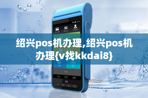 绍兴pos机办理,绍兴pos机办理{v找kkdai8}