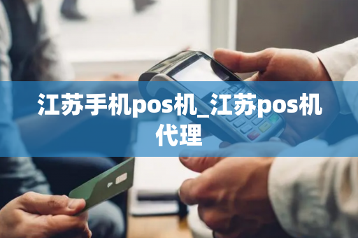 江苏手机pos机_江苏pos机代理