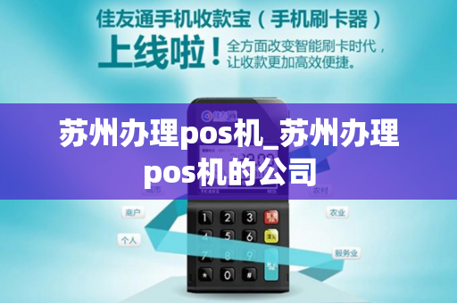 苏州办理pos机_苏州办理pos机的公司