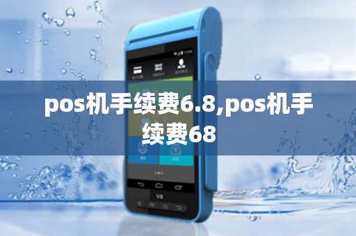 pos机手续费6.8,pos机手续费68