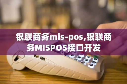 银联商务mis-pos,银联商务MISPOS接口开发