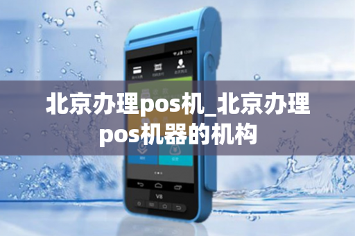 北京办理pos机_北京办理pos机器的机构