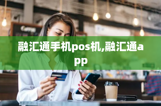 融汇通手机pos机,融汇通app