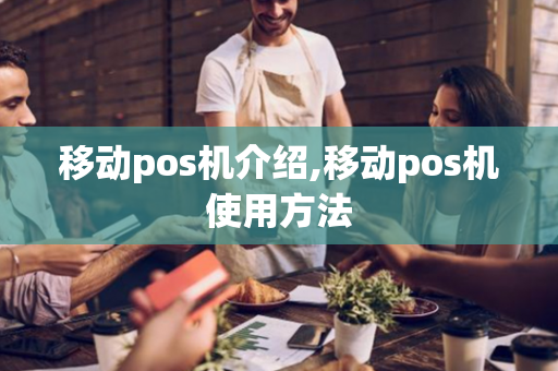 移动pos机介绍,移动pos机使用方法