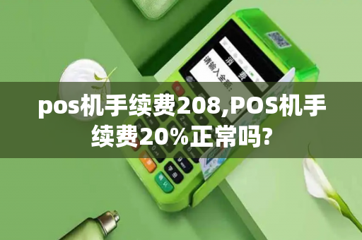 pos机手续费208,POS机手续费20%正常吗?