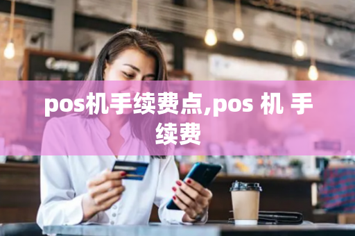 pos机手续费点,pos 机 手续费