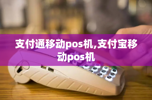 支付通移动pos机,支付宝移动pos机