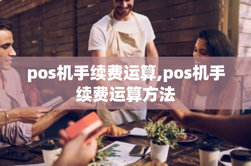 pos机手续费运算,pos机手续费运算方法