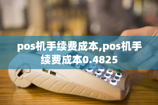 pos机手续费成本,pos机手续费成本0.4825