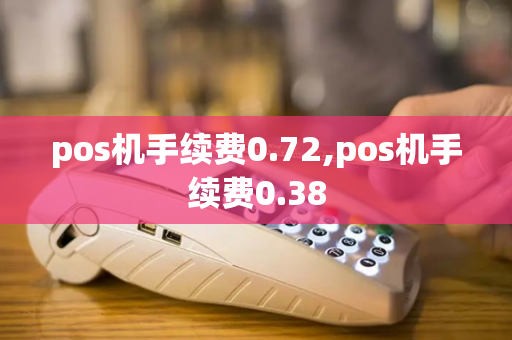 pos机手续费0.72,pos机手续费0.38