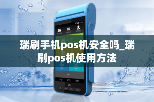 瑞刷手机pos机安全吗_瑞刷pos机使用方法