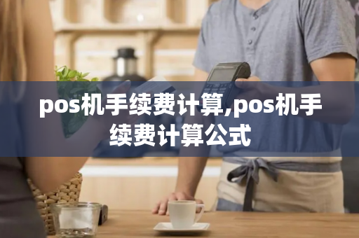 pos机手续费计算,pos机手续费计算公式