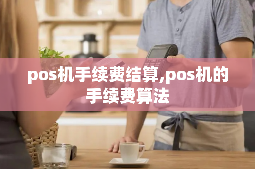 pos机手续费结算,pos机的手续费算法