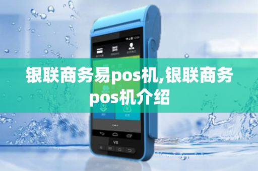 银联商务易pos机,银联商务pos机介绍