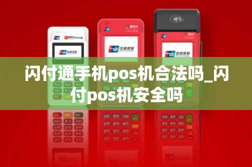 闪付通手机pos机合法吗_闪付pos机安全吗