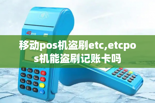 移动pos机盗刷etc,etcpos机能盗刷记账卡吗