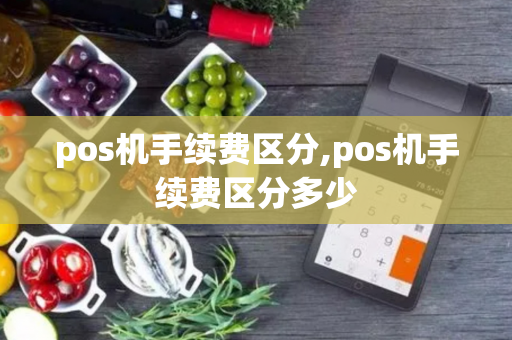 pos机手续费区分,pos机手续费区分多少