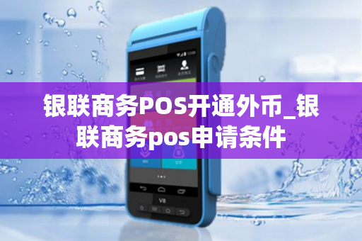 银联商务POS开通外币_银联商务pos申请条件