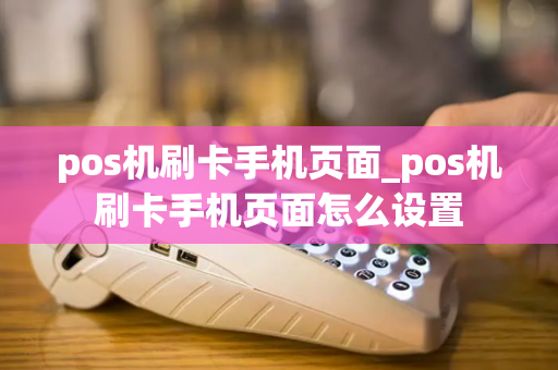 pos机刷卡手机页面_pos机刷卡手机页面怎么设置