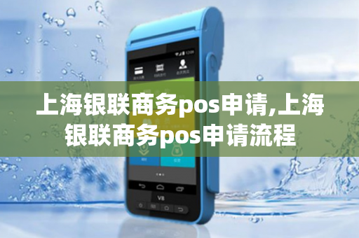 上海银联商务pos申请,上海银联商务pos申请流程