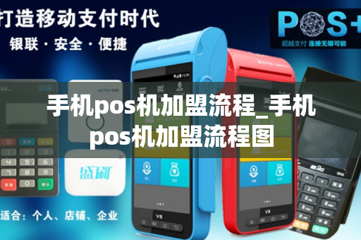 手机pos机加盟流程_手机pos机加盟流程图