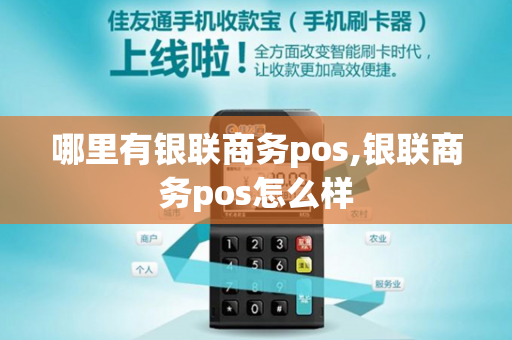 哪里有银联商务pos,银联商务pos怎么样