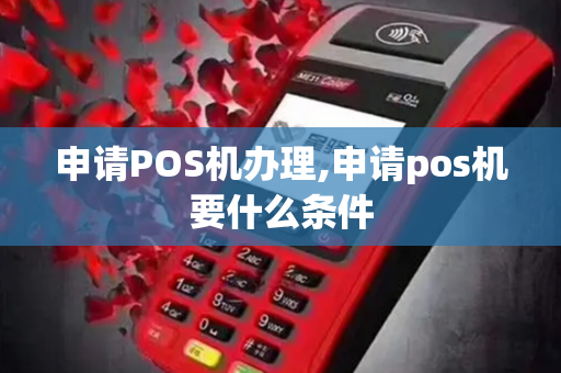 申请POS机办理,申请pos机要什么条件