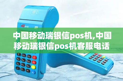 中国移动瑞银信pos机,中国移动瑞银信pos机客服电话